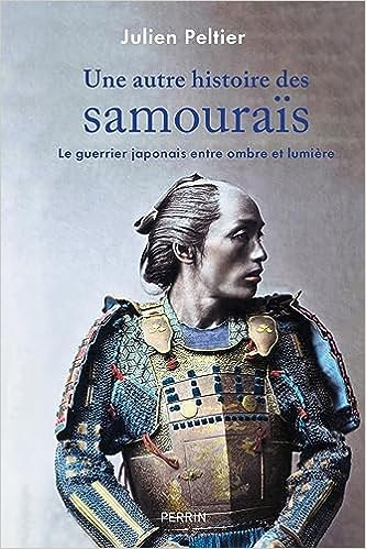 « Une autre histoire des samouraïs - Le guerrier japonais entre ombre et lumière », Julien Peltier